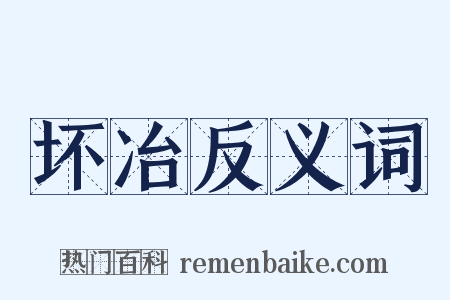 坏冶反义词是什么意思的图片
